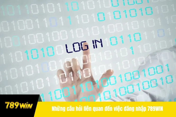 Những câu hỏi liên quan đến việc đăng nhập 789WIN