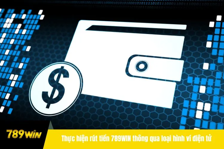 Thực hiện rút tiền 789WIN thông qua loại hình ví điện tử