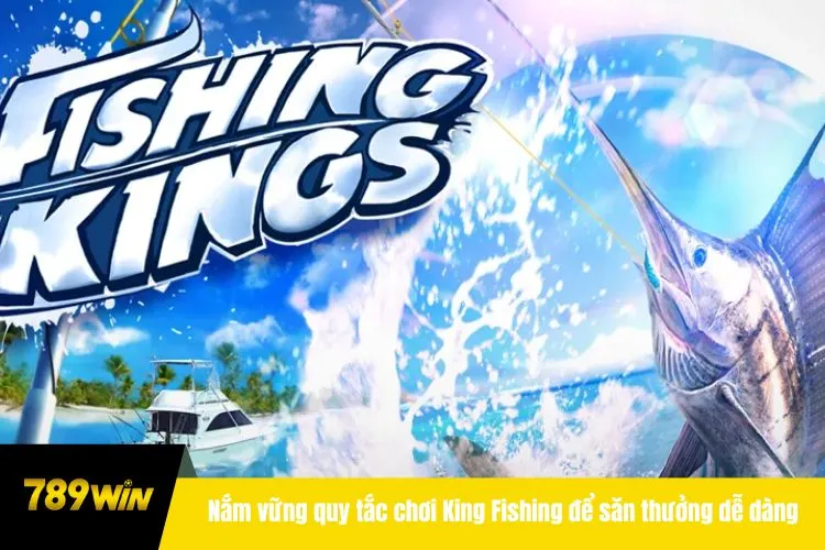 Nắm vững quy tắc chơi King Fishing để săn thưởng dễ dàng